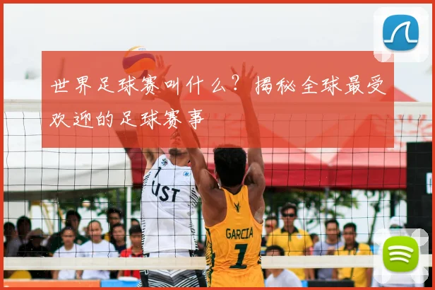 世界足球赛叫什么?揭秘全球最受欢迎的足球赛事