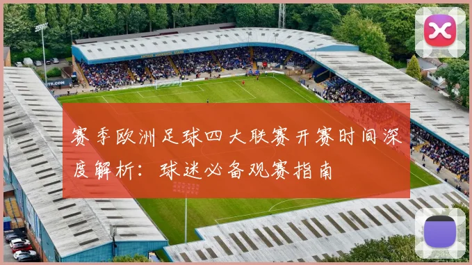 赛季欧洲足球四大联赛开赛时间深度解析:球迷必备观赛指南